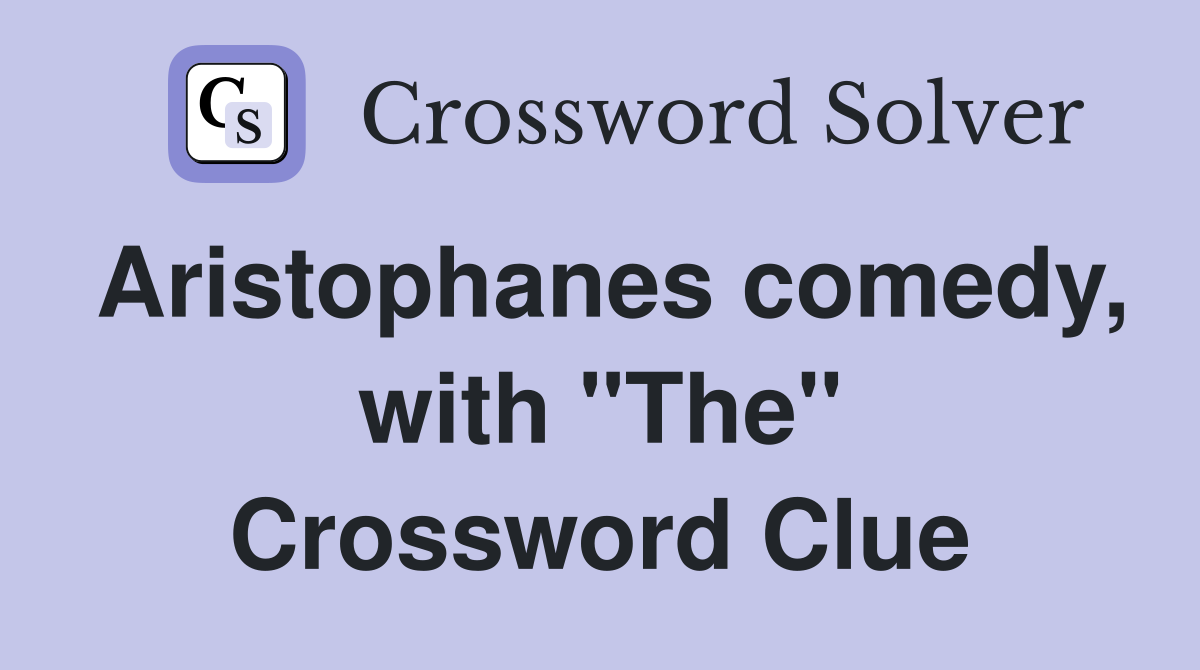 Aristophanes comedy, with "The" Crossword Clue