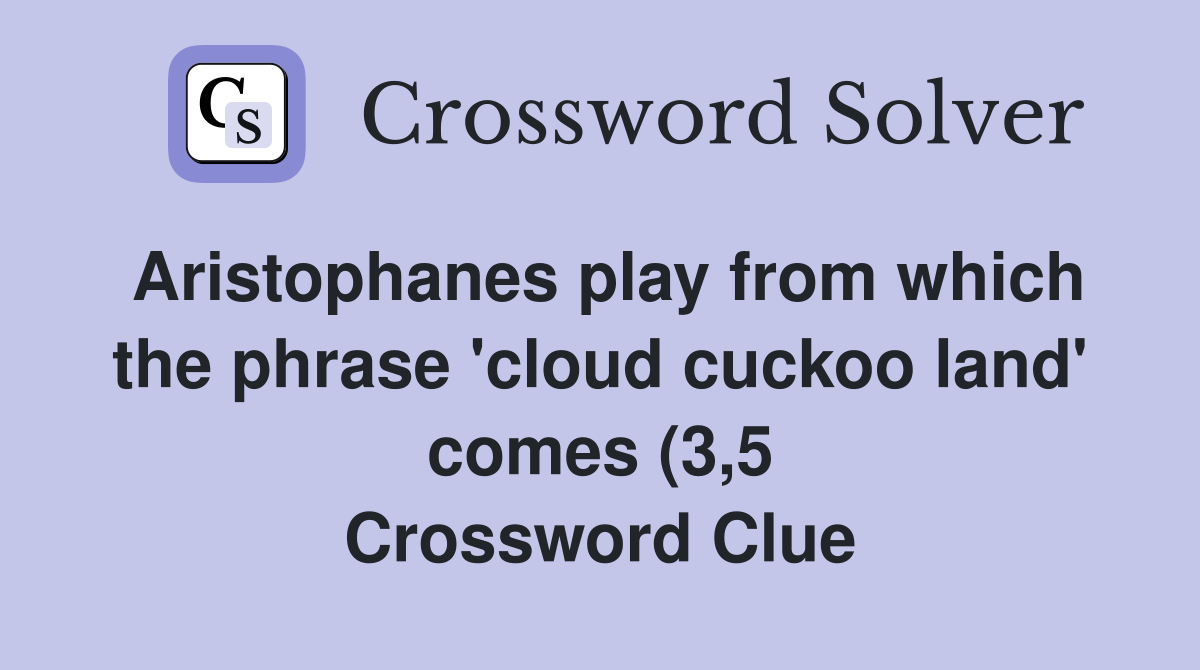 Aristophanes play from which the phrase #39 cloud cuckoo land #39 comes (3 5 Aristophanes play from which the phrase #39 cloud cuckoo land #39 comes (3 5