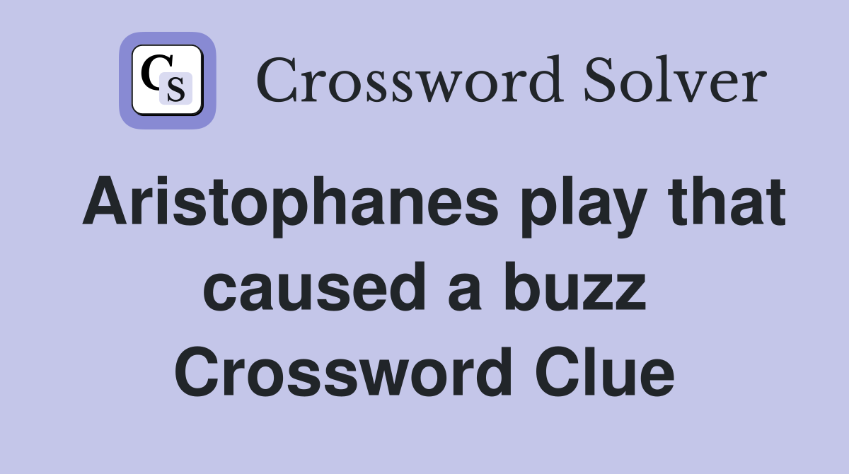 Aristophanes play that caused a buzz Crossword Clue