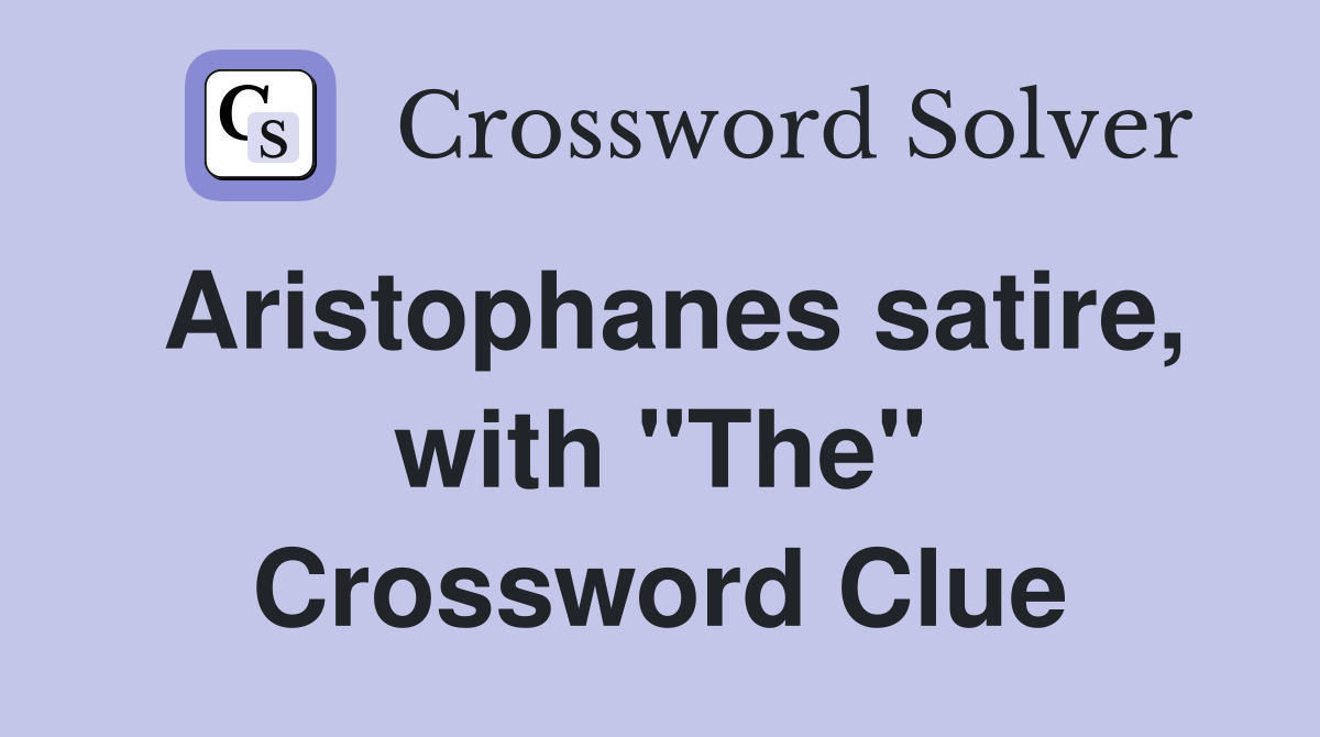 Aristophanes satire, with "The" Crossword Clue