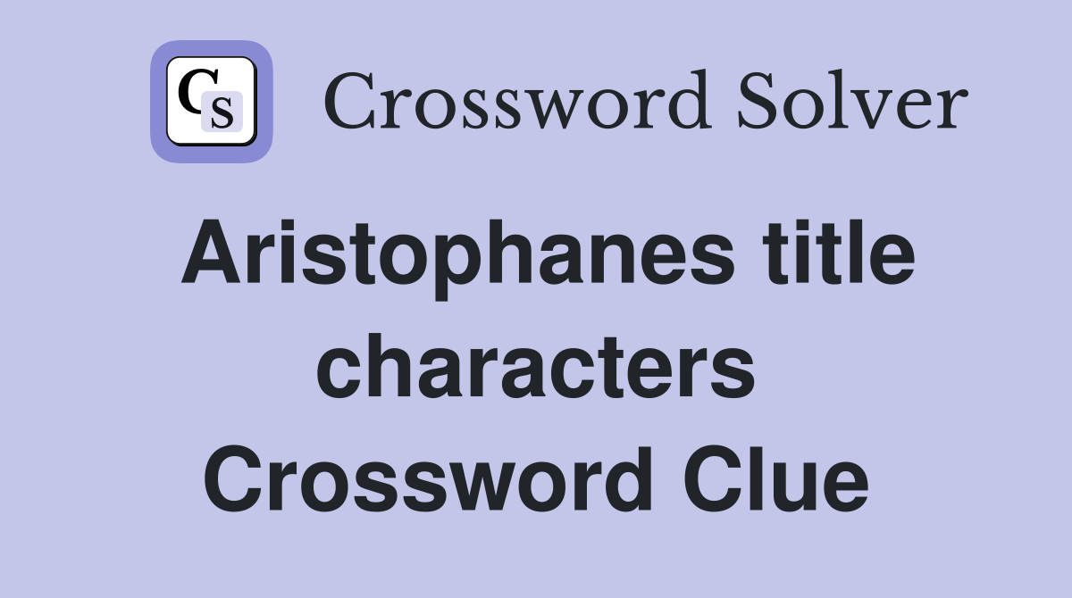 Aristophanes title characters Crossword Clue