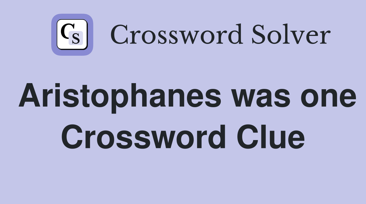 Aristophanes was one Crossword Clue