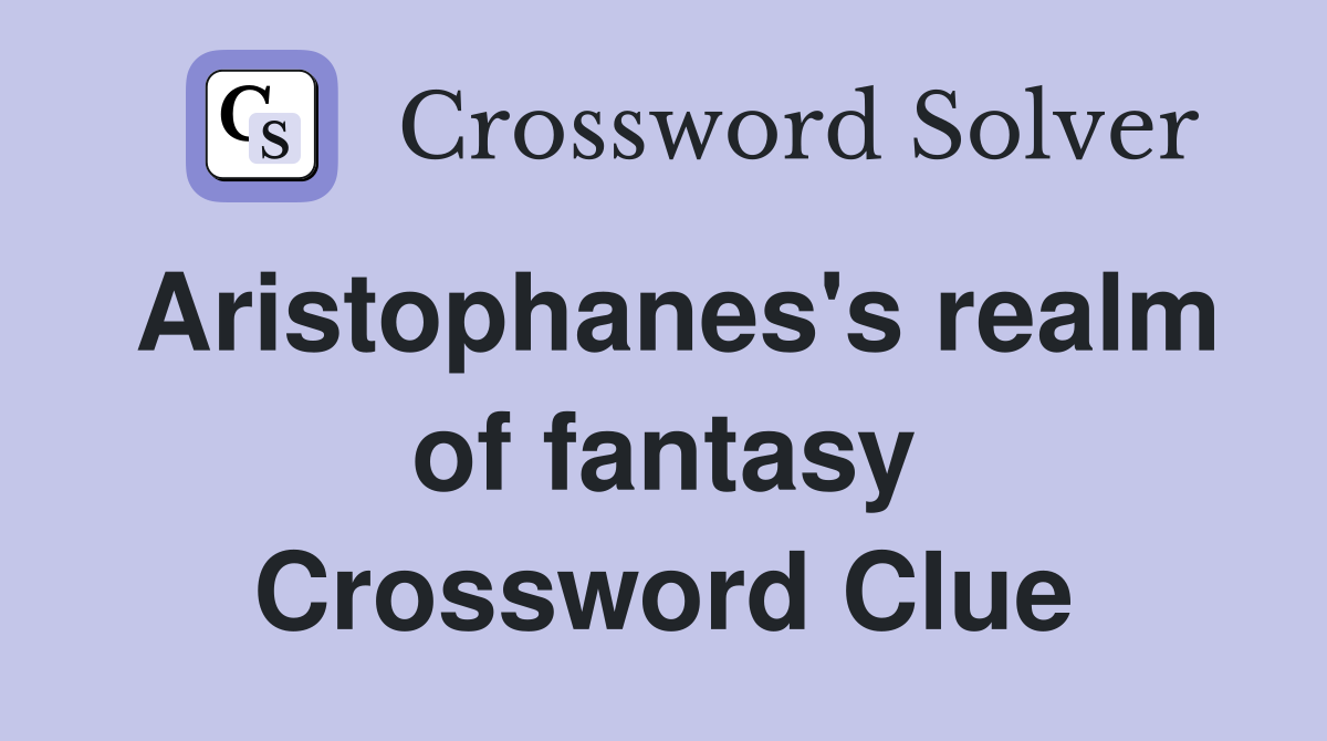 Aristophanes's realm of fantasy Crossword Clue