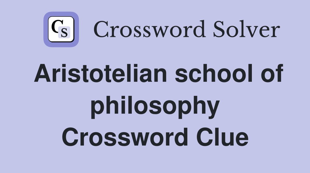Aristotelian school of philosophy Crossword Clue
