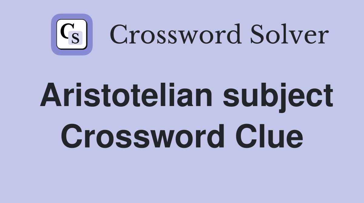 Aristotelian subject Crossword Clue
