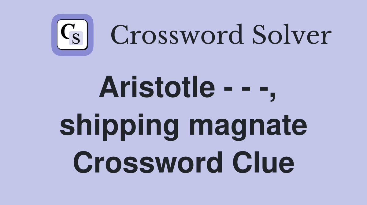 Aristotle - - -, shipping magnate Crossword Clue