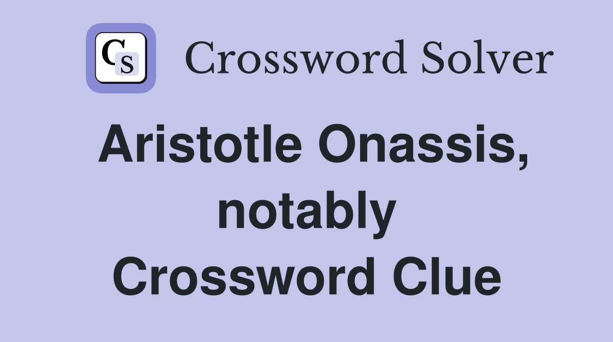 Aristotle Onassis, notably Crossword Clue