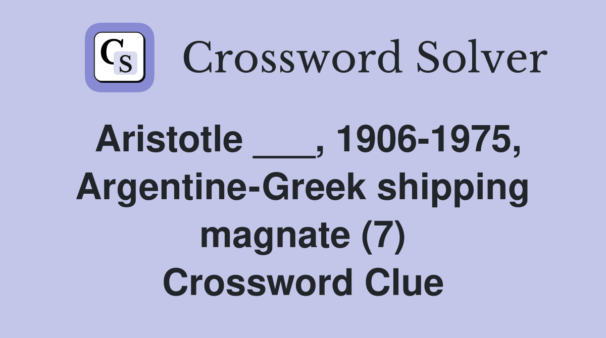 Aristotle ___, 1906-1975, Argentine-Greek shipping magnate (7) Crossword Clue