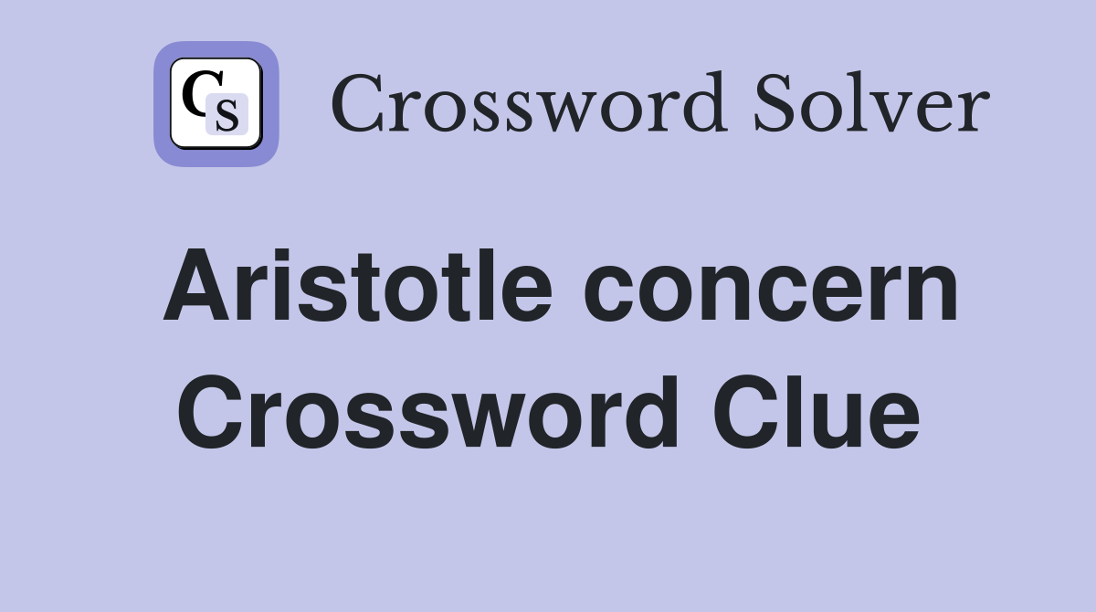 Aristotle concern Crossword Clue