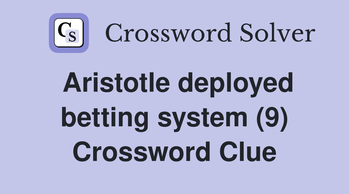 Aristotle deployed betting system (9) Crossword Clue