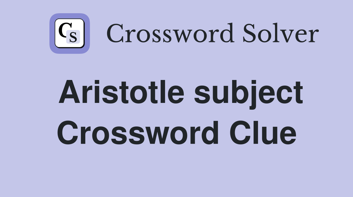 Aristotle subject Crossword Clue