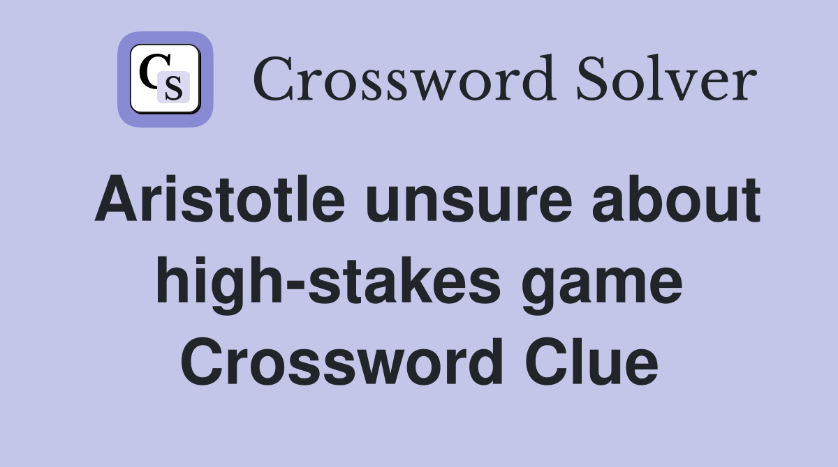 Aristotle unsure about high-stakes game Crossword Clue