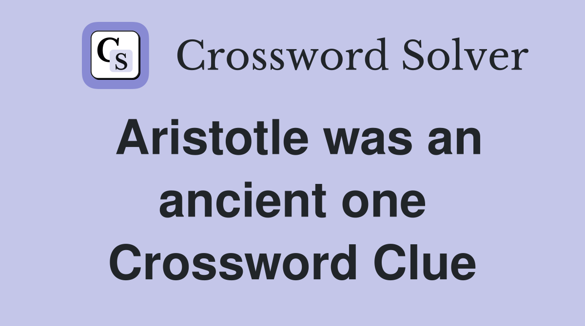 Aristotle was an ancient one Crossword Clue