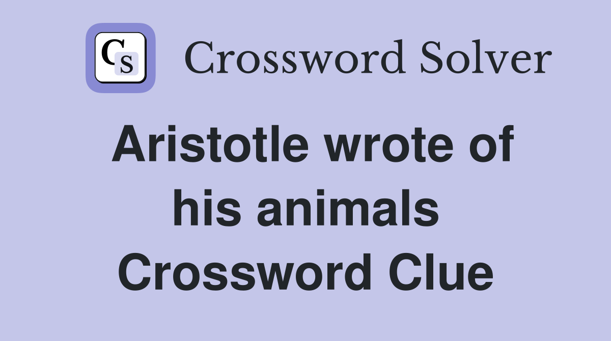 Aristotle wrote of his animals Crossword Clue