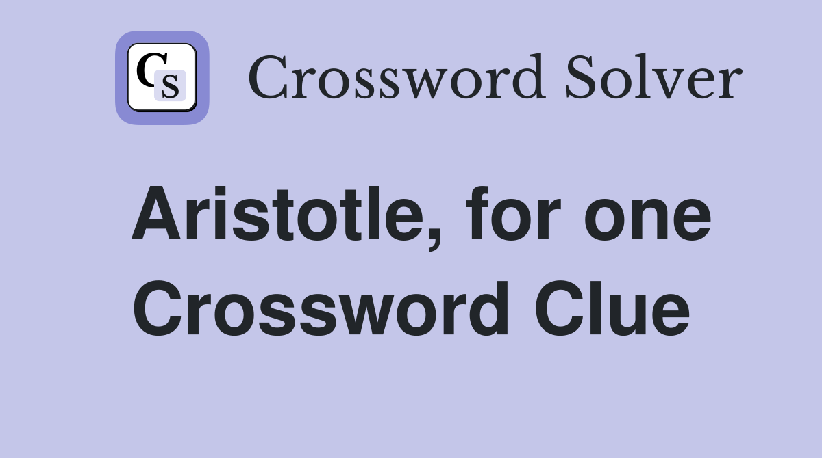 Aristotle, for one Crossword Clue