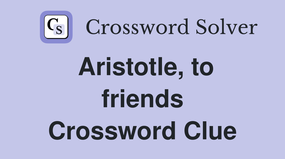 Aristotle, to friends Crossword Clue