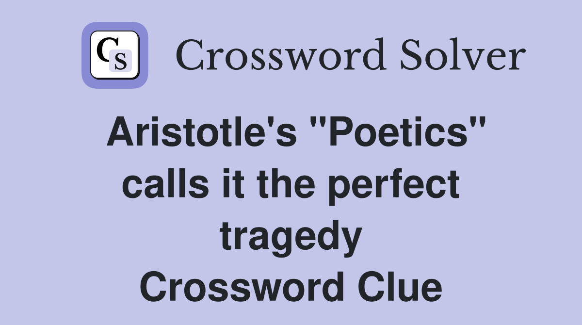 Aristotle's "Poetics" calls it the perfect tragedy Crossword Clue