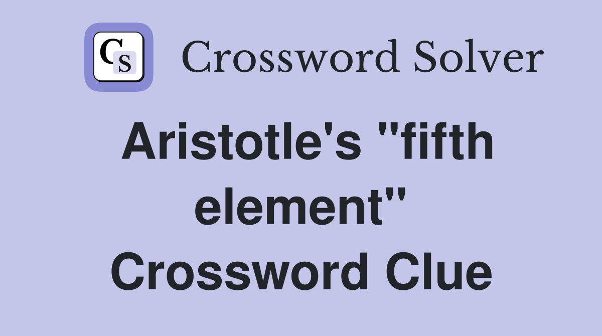 Aristotle's "fifth element" Crossword Clue