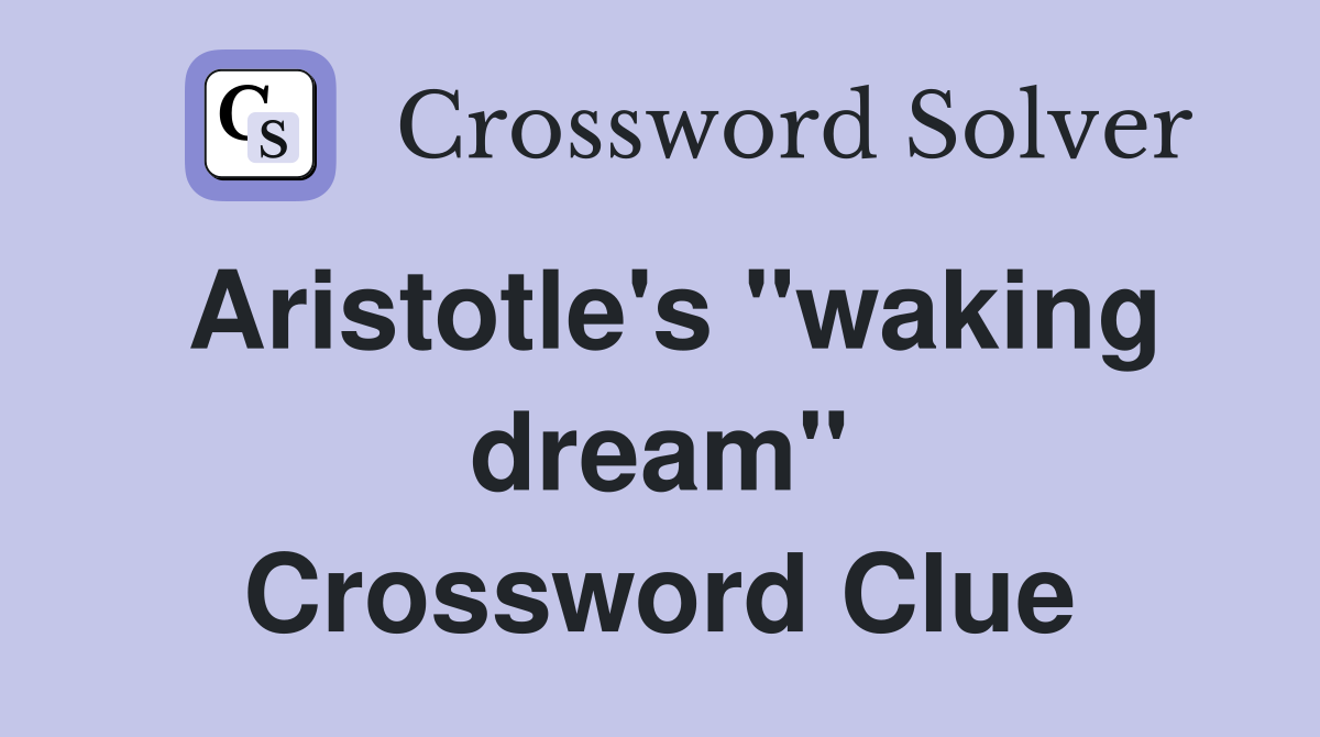 Aristotle's ''waking dream'' Crossword Clue