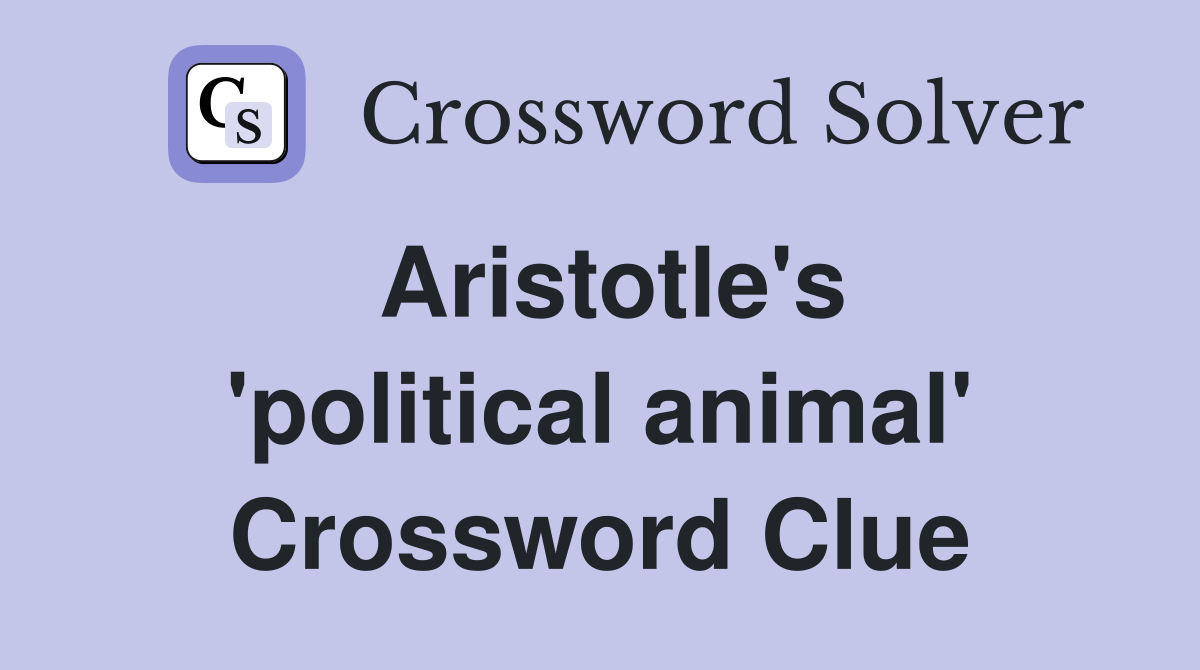 Aristotle's 'political animal' Crossword Clue