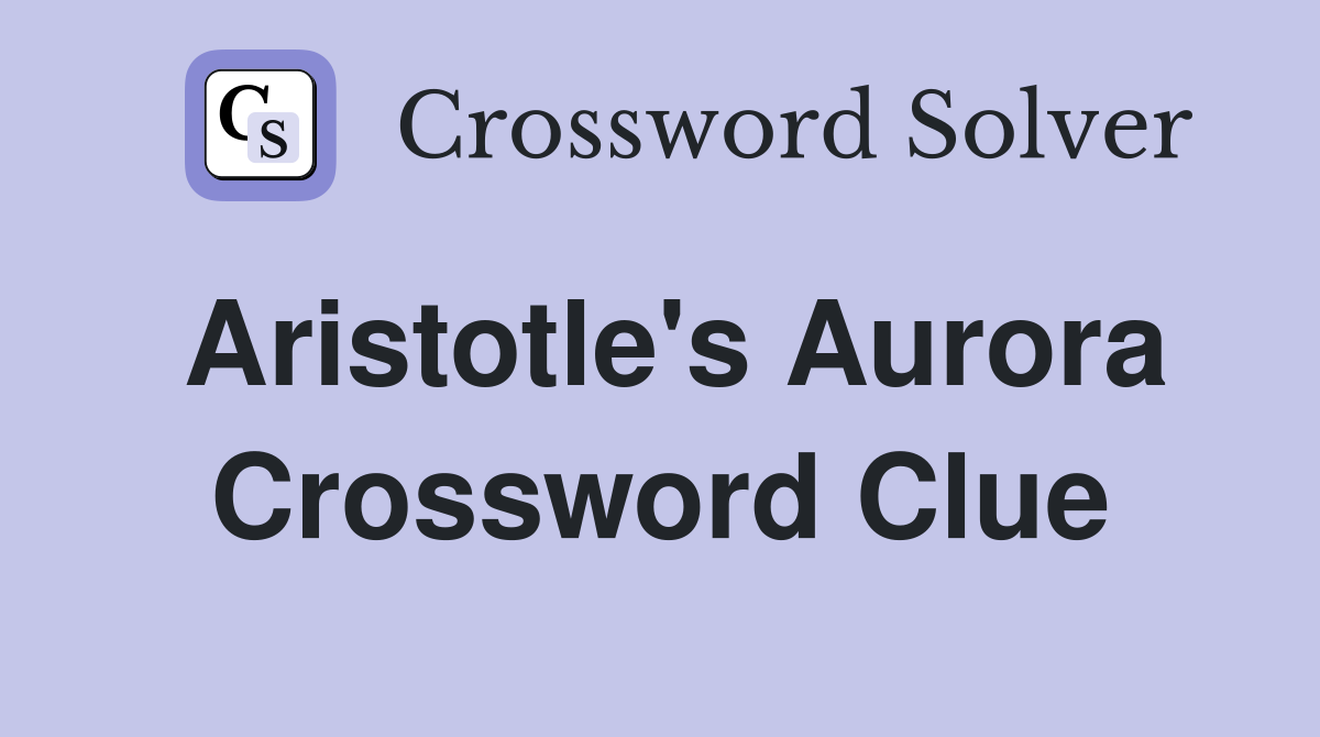 Aristotle's Aurora Crossword Clue