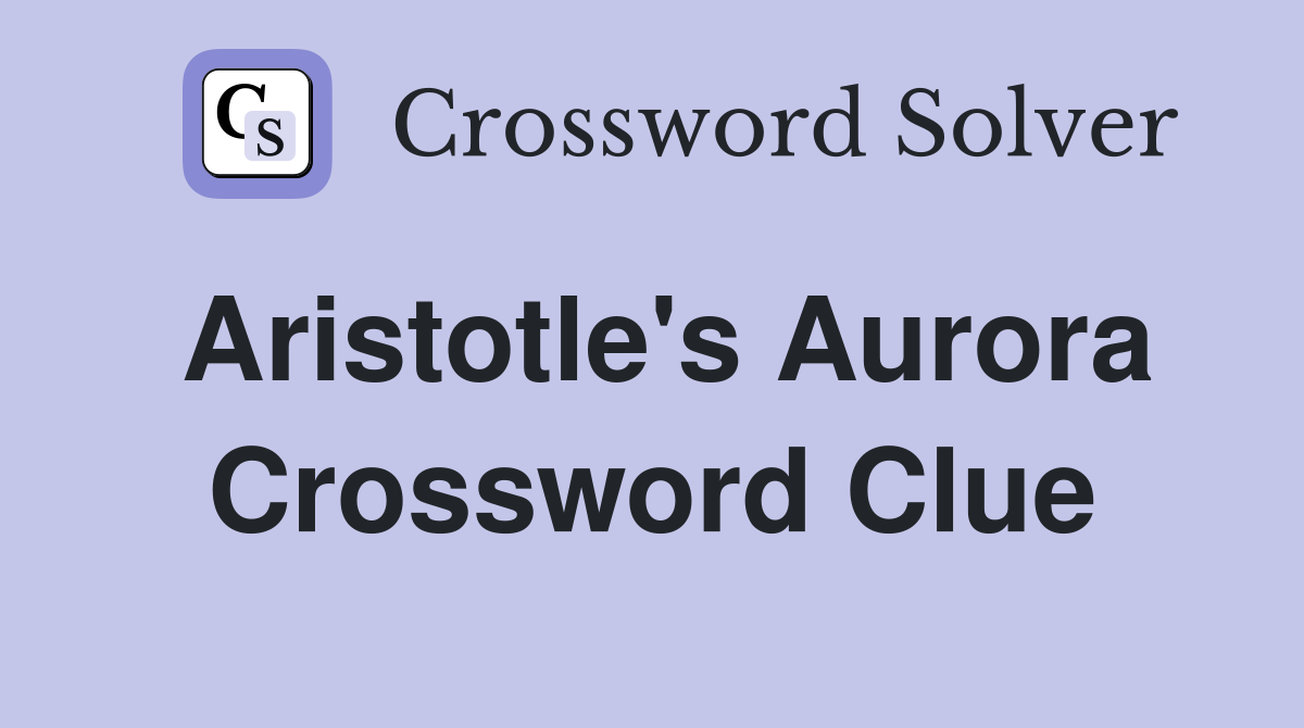 Aristotle #39 s Aurora Crossword Clue Answers Crossword Solver