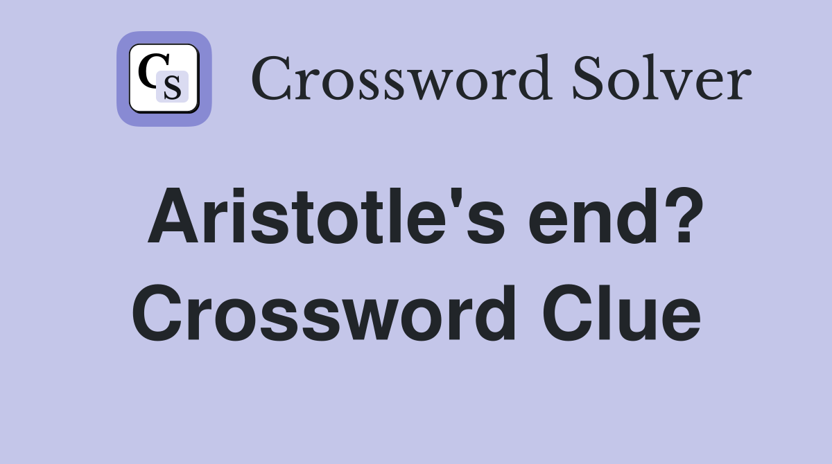 Aristotle's end? Crossword Clue