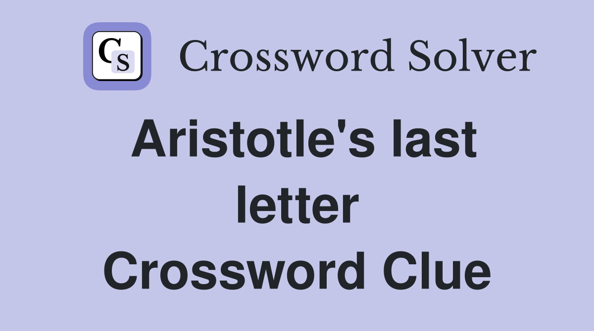 Aristotle's last letter Crossword Clue