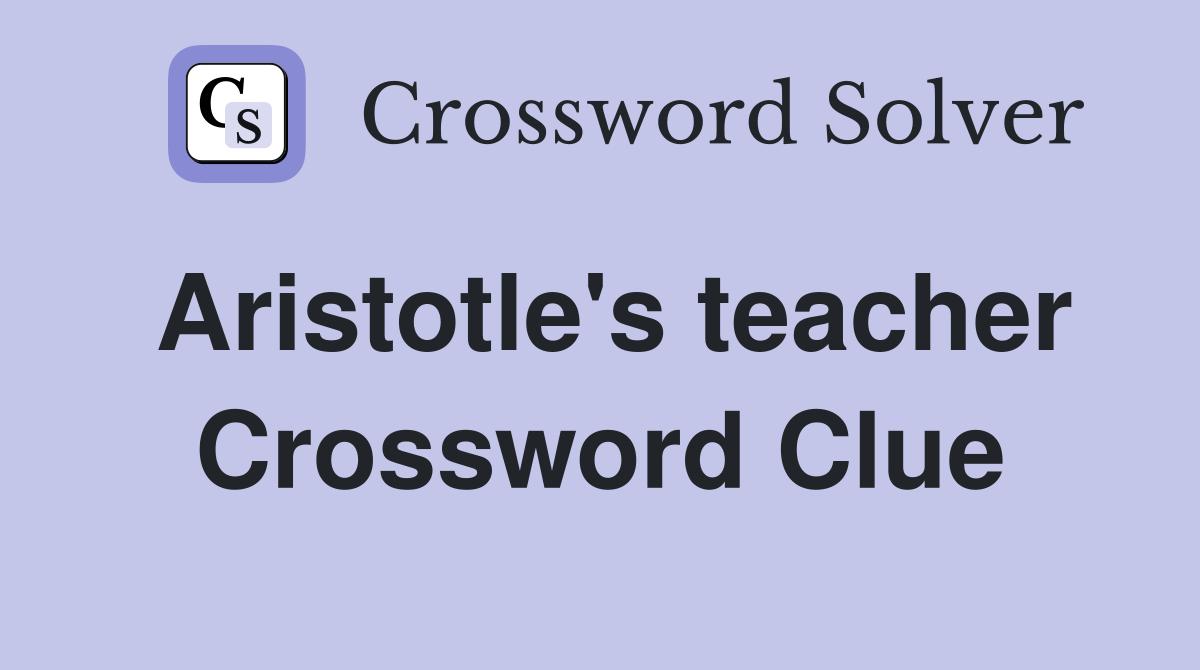 Aristotle's teacher Crossword Clue