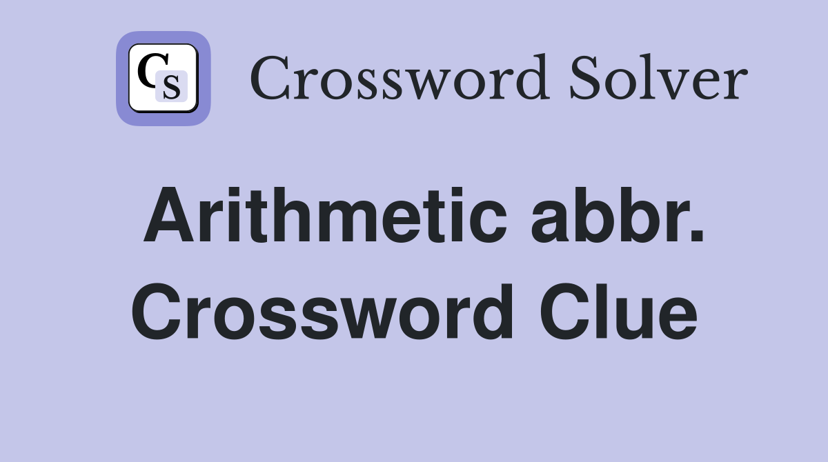 Arithmetic abbr. Crossword Clue