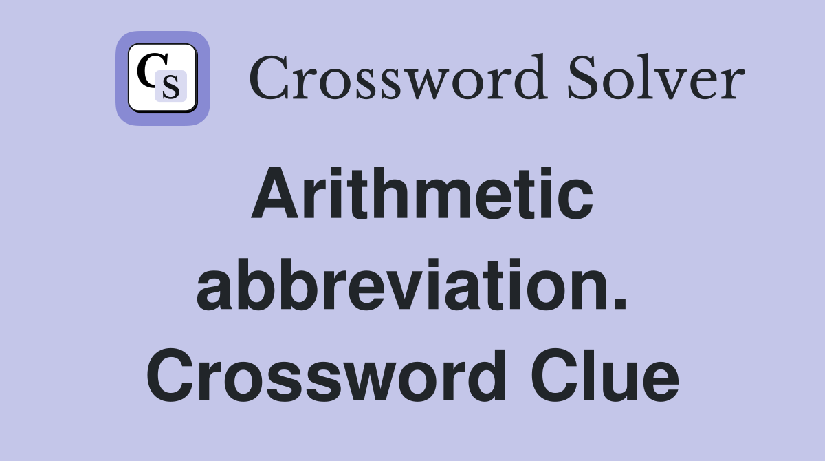 Arithmetic abbreviation. Crossword Clue