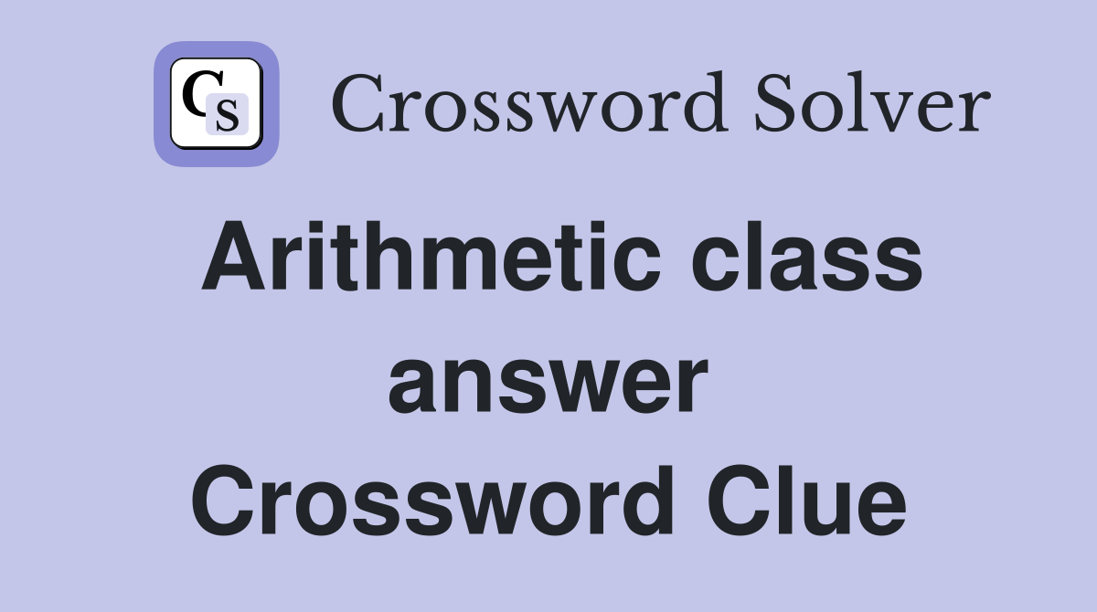 Arithmetic class answer Crossword Clue