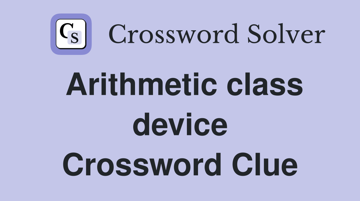 Arithmetic class device Crossword Clue