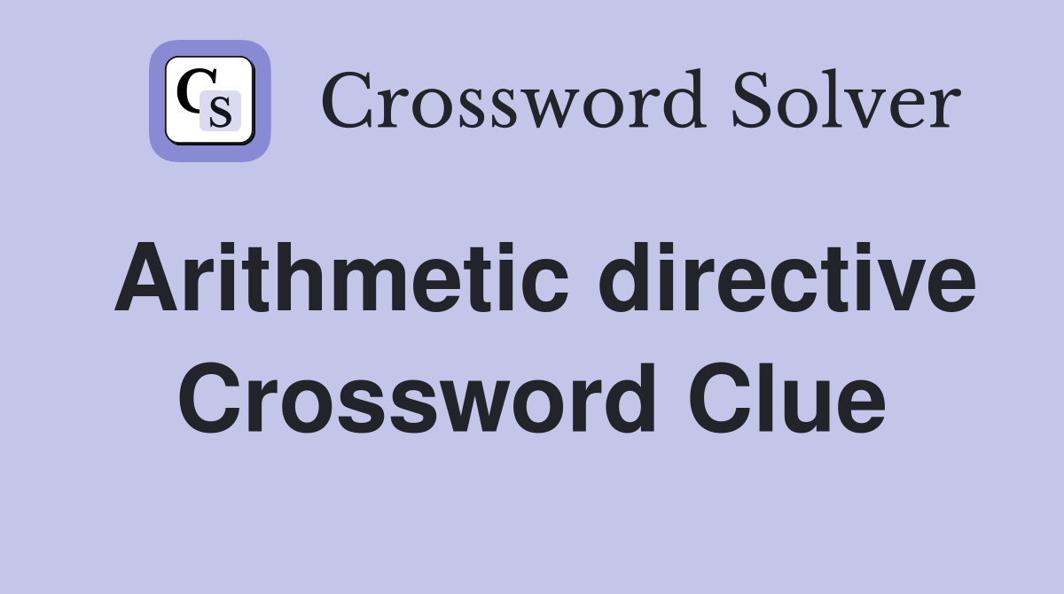 Arithmetic directive Crossword Clue