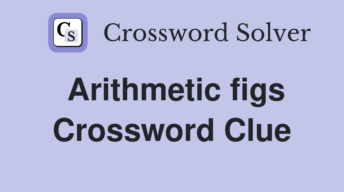 Arithmetic figs Crossword Clue