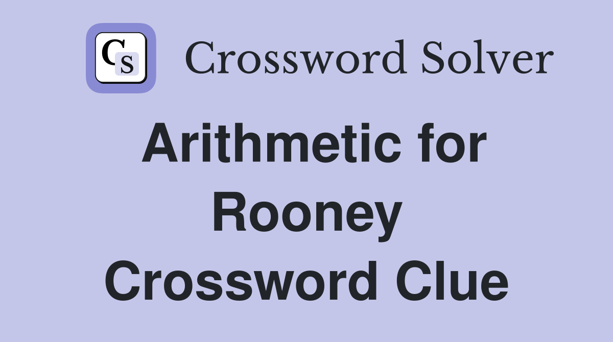 Arithmetic for Rooney Crossword Clue