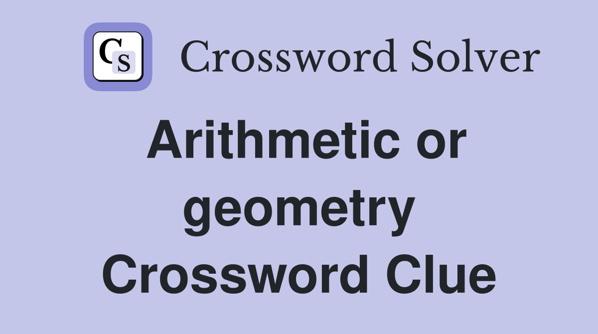 Arithmetic or geometry Crossword Clue
