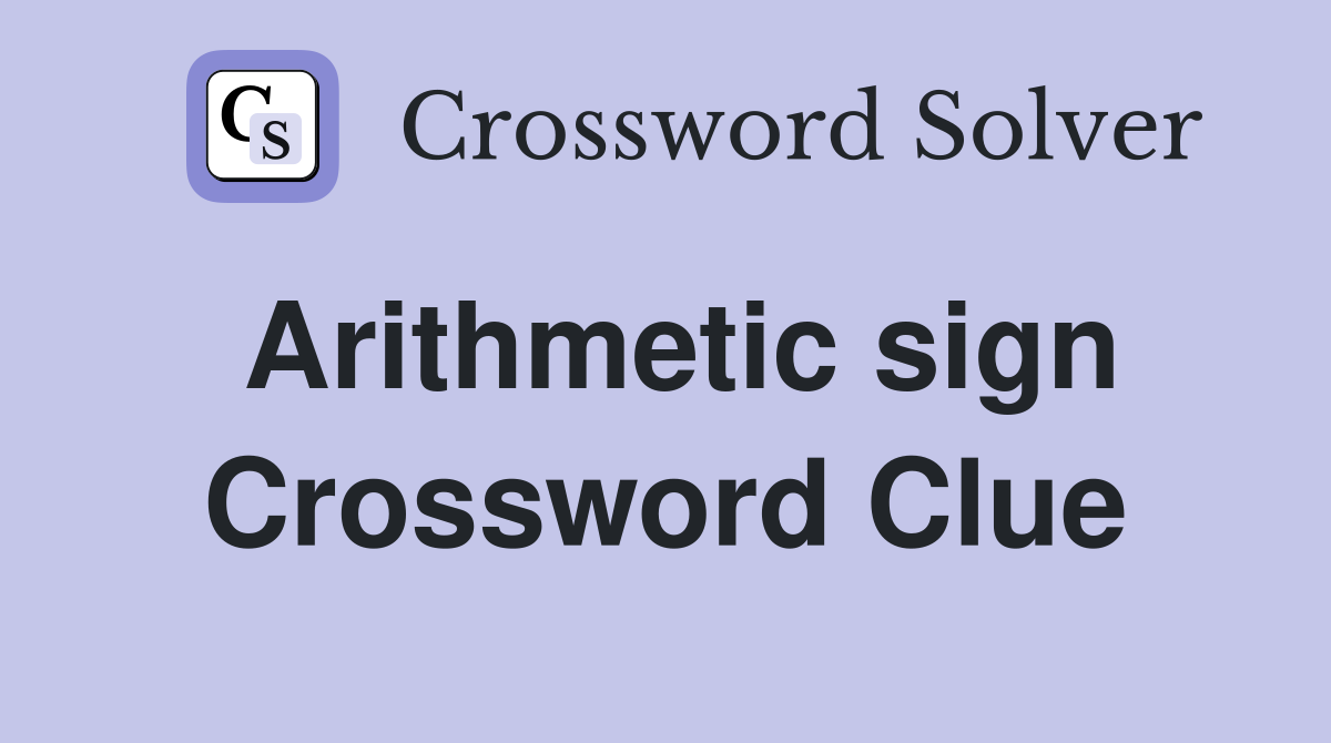 Arithmetic sign Crossword Clue