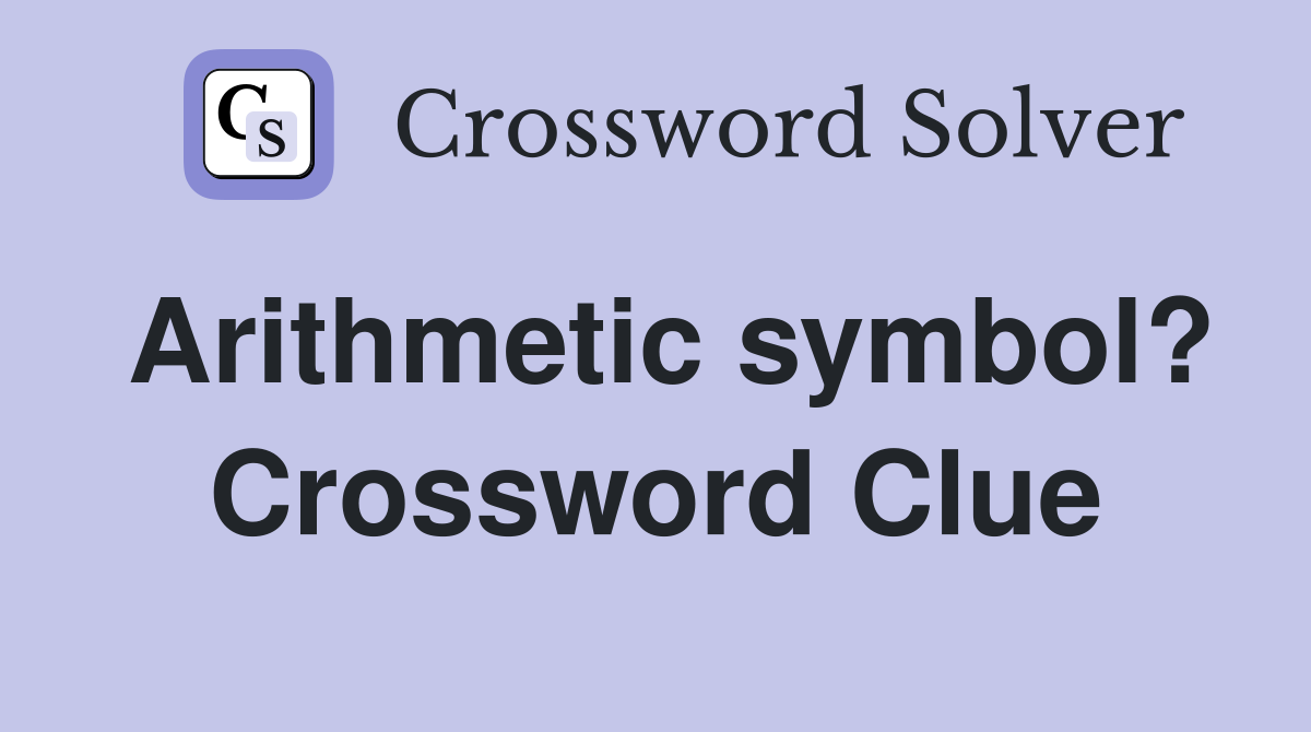Arithmetic symbol? Crossword Clue