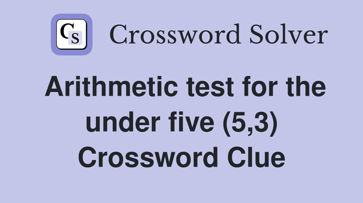 Arithmetic test for the under five (5,3) Crossword Clue