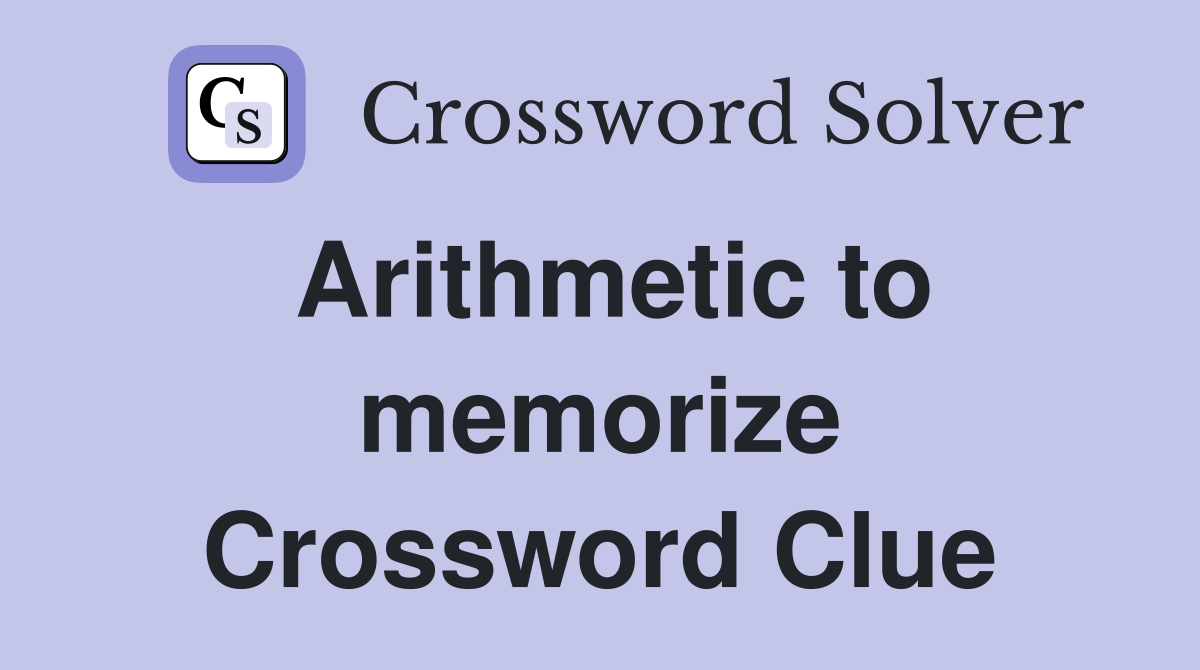 Arithmetic to memorize Crossword Clue