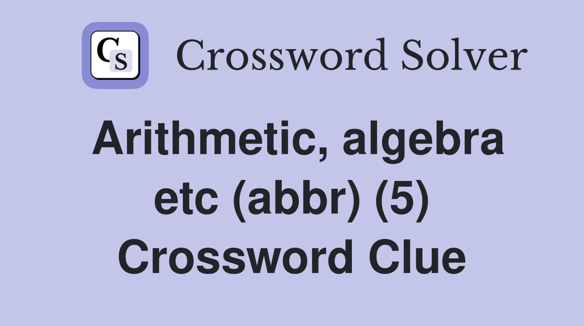 Arithmetic, algebra etc (abbr) (5) Crossword Clue