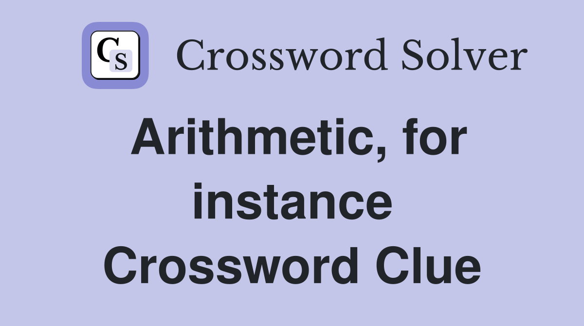 Arithmetic, for instance Crossword Clue