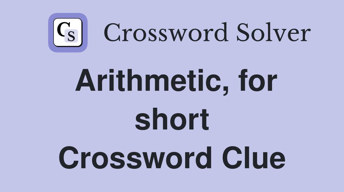 Arithmetic, for short Crossword Clue