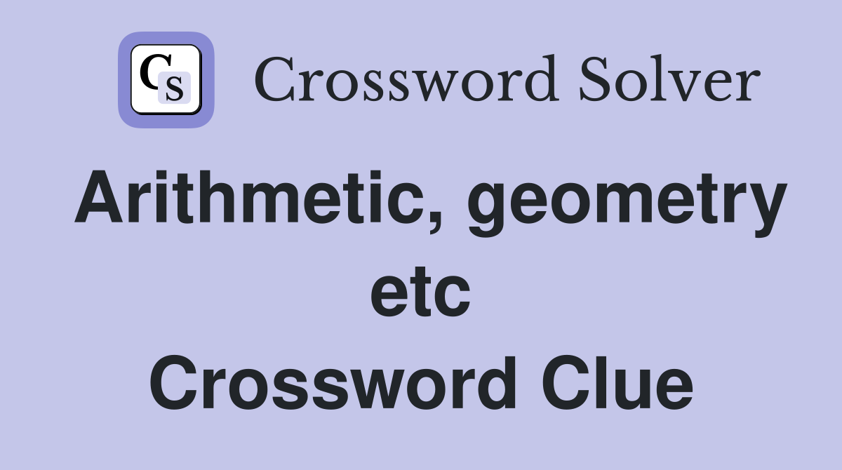 Arithmetic, geometry etc Crossword Clue