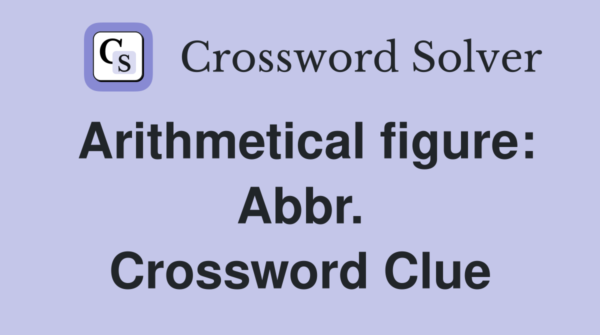 Arithmetical figure: Abbr. Crossword Clue