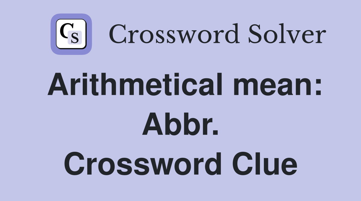 Arithmetical mean: Abbr. Crossword Clue