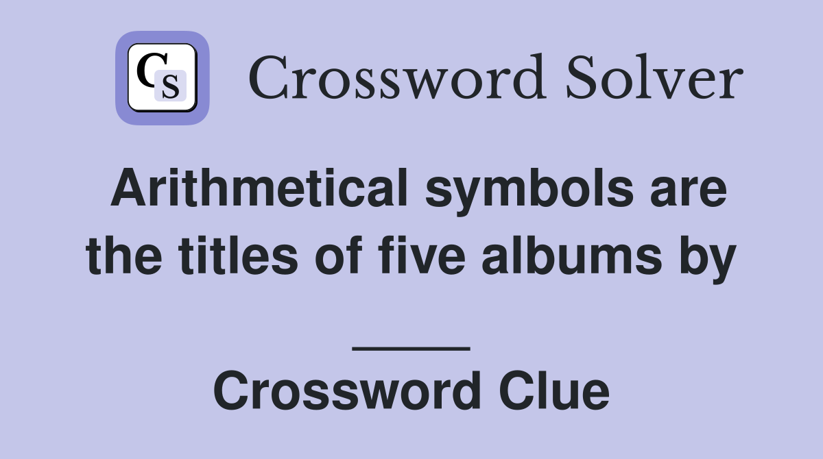Arithmetical symbols are the titles of five albums by ____ Crossword Clue