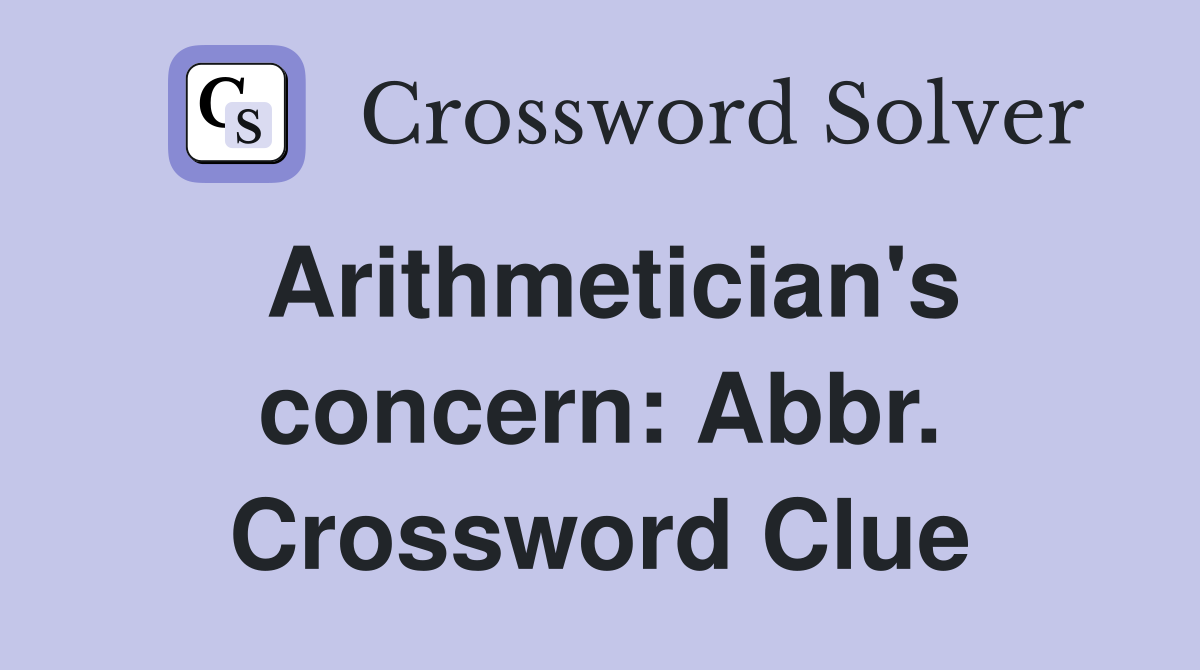 Arithmetician's concern: Abbr. Crossword Clue