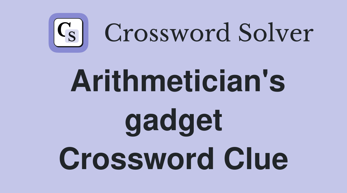 Arithmetician's gadget Crossword Clue